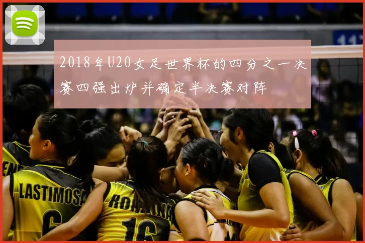 2018年U20女足世界杯的四分之一决赛四强出炉并确定半决赛对阵