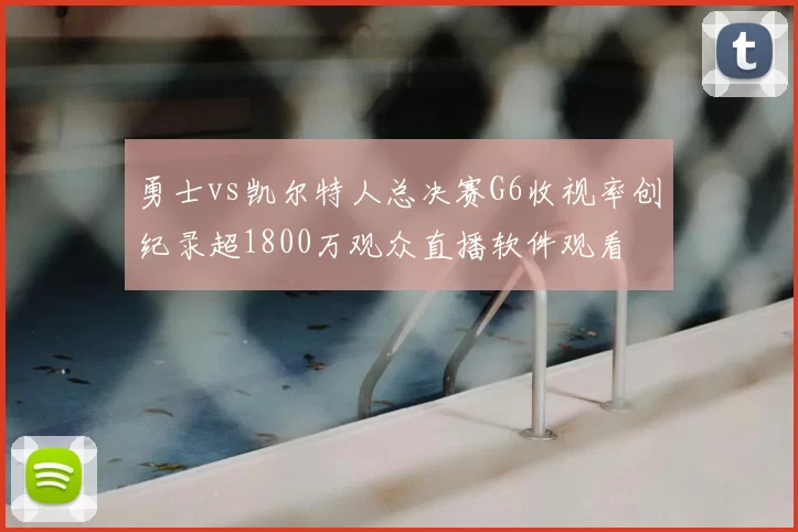 勇士vs凯尔特人总决赛G6收视率创纪录超1800万观众直播软件观看