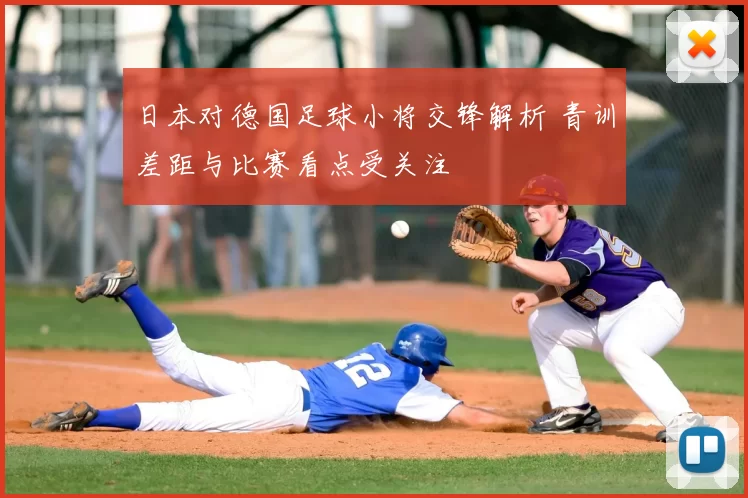 日本对德国足球小将交锋解析 青训差距与比赛看点受关注