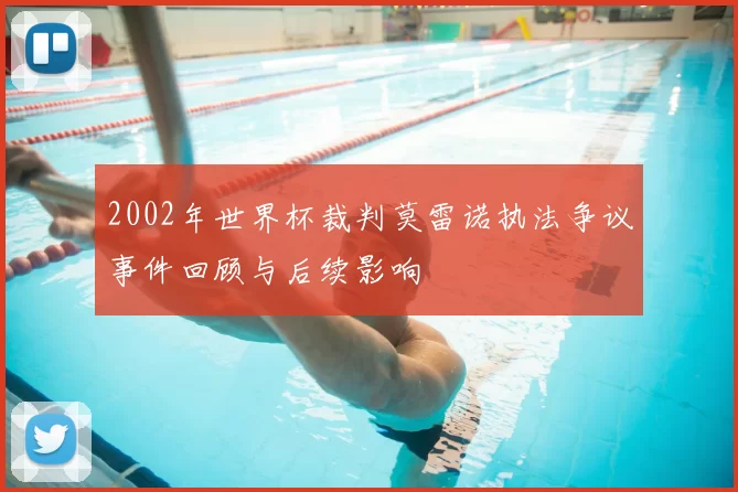 2002年世界杯裁判莫雷诺执法争议事件回顾与后续影响