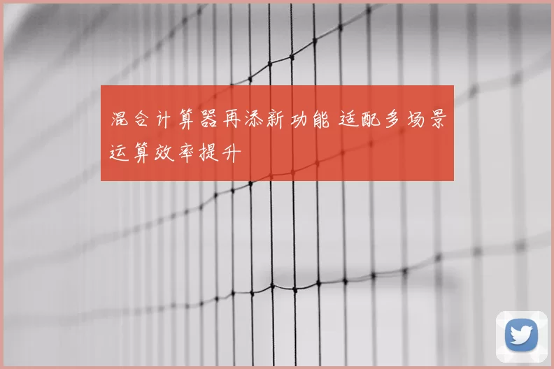 混合计算器再添新功能 适配多场景运算效率提升