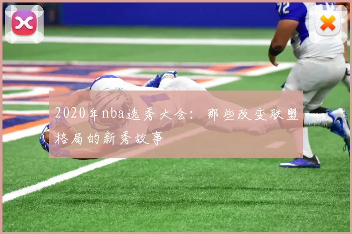 2020年nba选秀大会:那些改变联盟格局的新秀故事