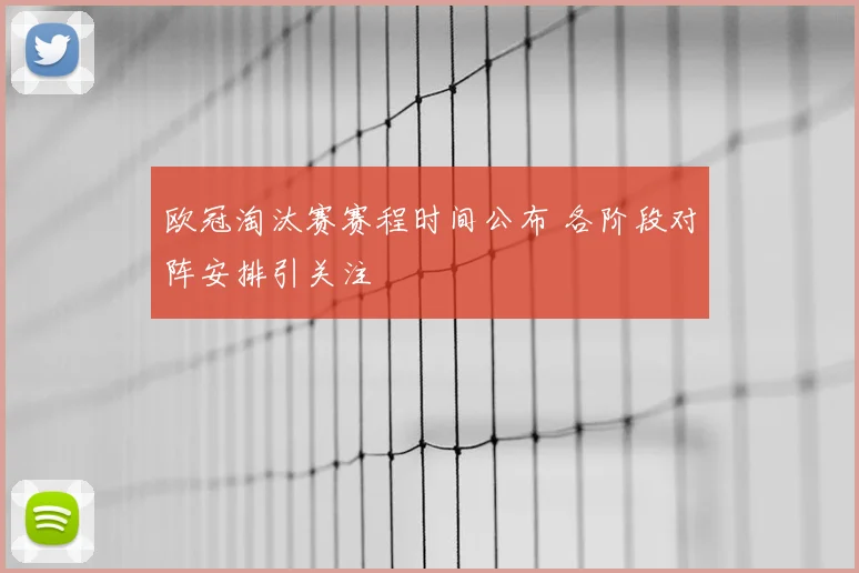 欧冠淘汰赛赛程时间公布 各阶段对阵安排引关注