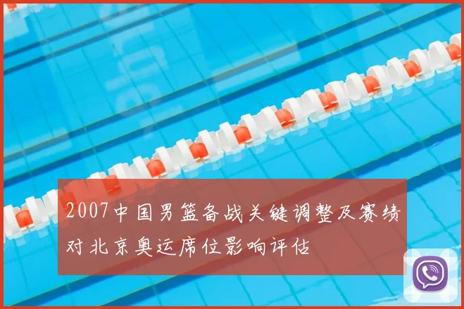 2007中国男篮备战关键调整及赛绩对北京奥运席位影响评估