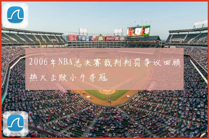 2006年NBA总决赛裁判判罚争议回顾热火击败小牛夺冠