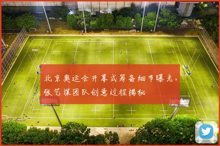北京奥运会开幕式筹备细节曝光，张艺谋团队创意过程揭秘